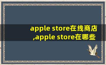 apple store在线商店,apple store在哪些城市